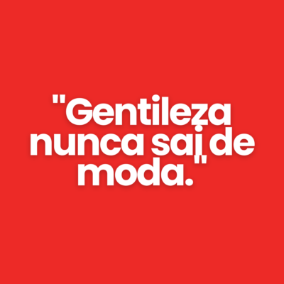 "Gentileza nunca sai de moda."