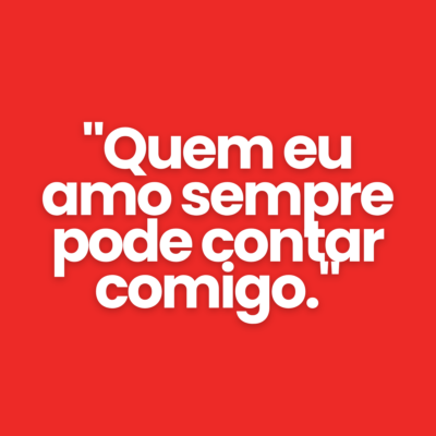 "Quem eu amo sempre pode contar comigo."