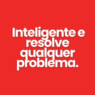 Inteligente e resolve qualquer problema.