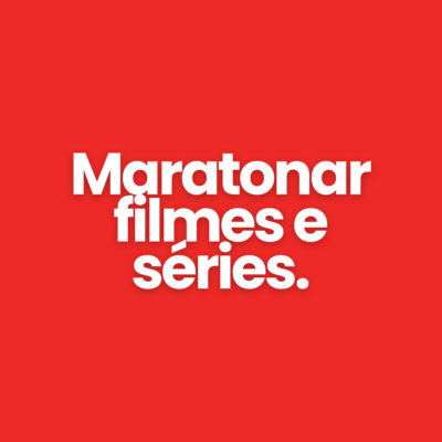 Maratonar filmes e s&eacute;ries.