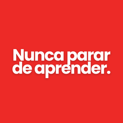 Nunca parar de aprender.