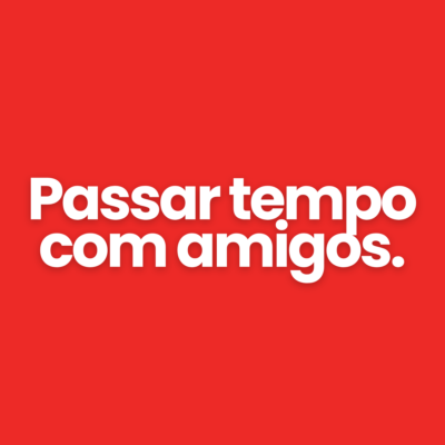 Passar tempo com amigos.