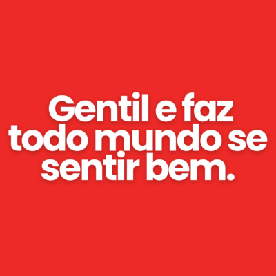 Gentil e faz todo mundo se sentir bem.