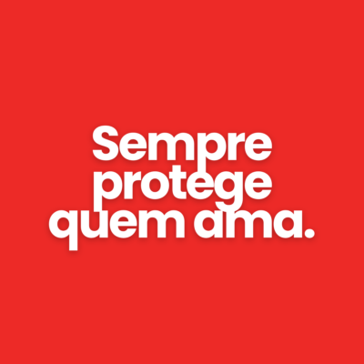Sempre protege quem ama.