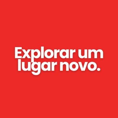 Explorar um lugar novo.