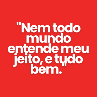 "Nem todo mundo entende meu jeito, e tudo bem."