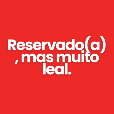 Reservado(a), mas muito leal.