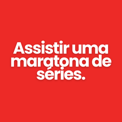 Assistir uma maratona de s&eacute;ries.