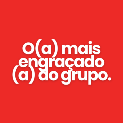 O(a) mais engra&ccedil;ado(a) do grupo.