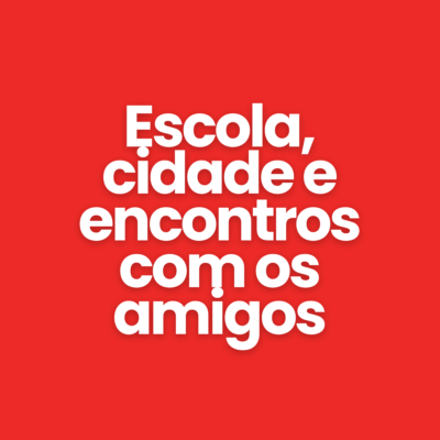 Escola, cidade e encontros com os amigos