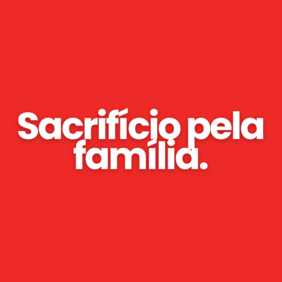 Sacrif&iacute;cio pela fam&iacute;lia.
