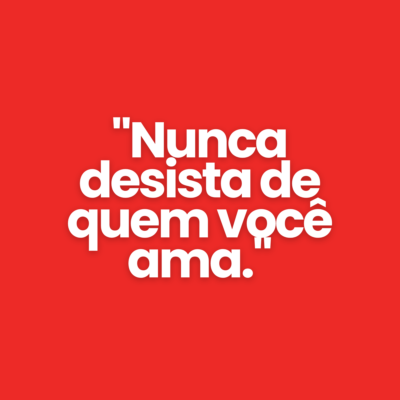 "Nunca desista de quem voc&ecirc; ama."