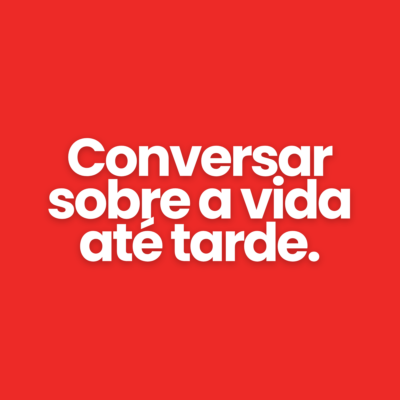 Conversar sobre a vida at&eacute; tarde.