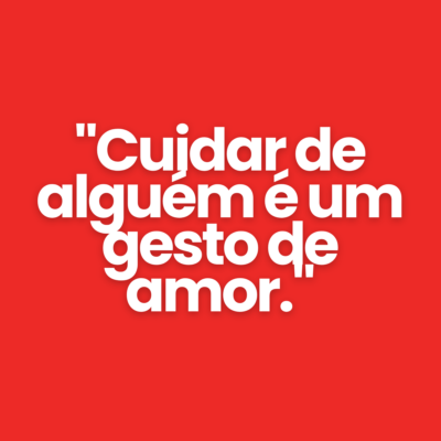 "Cuidar de algu&eacute;m &eacute; um gesto de amor."