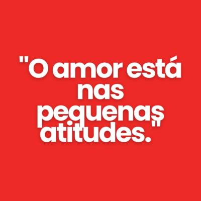"O amor est&aacute; nas pequenas atitudes."