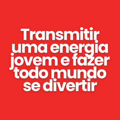 Transmitir uma energia jovem e fazer todo mundo se divertir