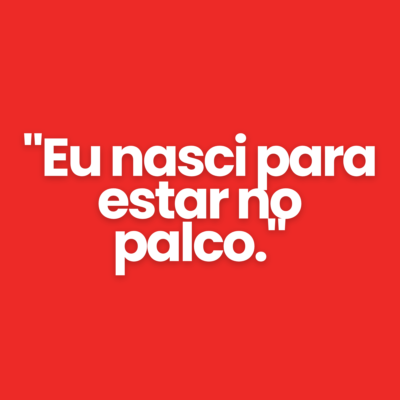 "Eu nasci para estar no palco."