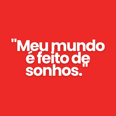 "Meu mundo &eacute; feito de sonhos."